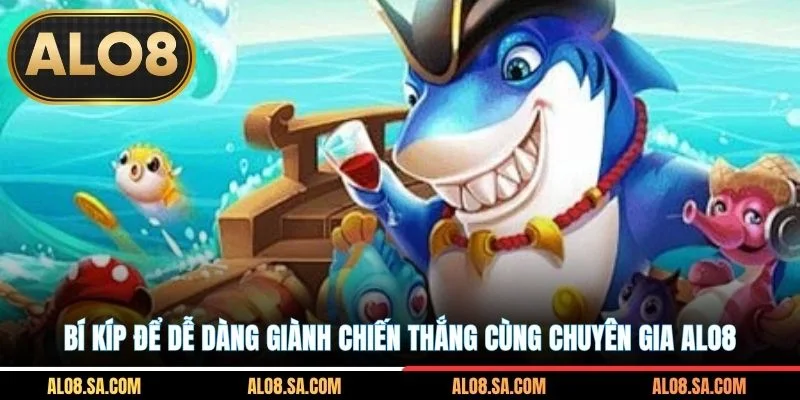 Bí kíp để dễ dàng giành chiến thắng cùng chuyên gia ALO8