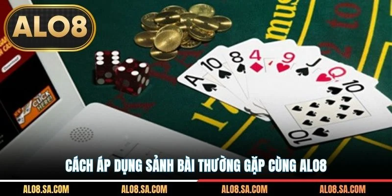 Cách áp dụng sảnh bài thường gặp cùng ALO8