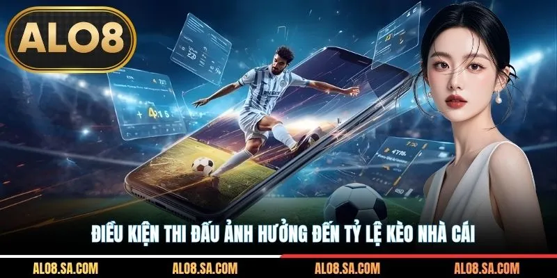 Điều kiện thi đấu ảnh hưởng đến tỷ lệ kèo nhà cái