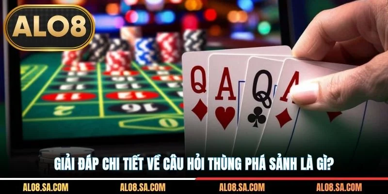 Giải đáp chi tiết về câu hỏi thùng phá sảnh là gì?
