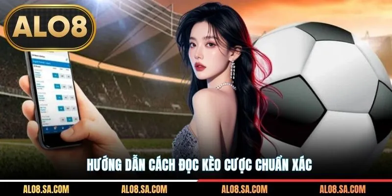 Hướng dẫn cách đọc kèo cược cực kỳ chuẩn xác