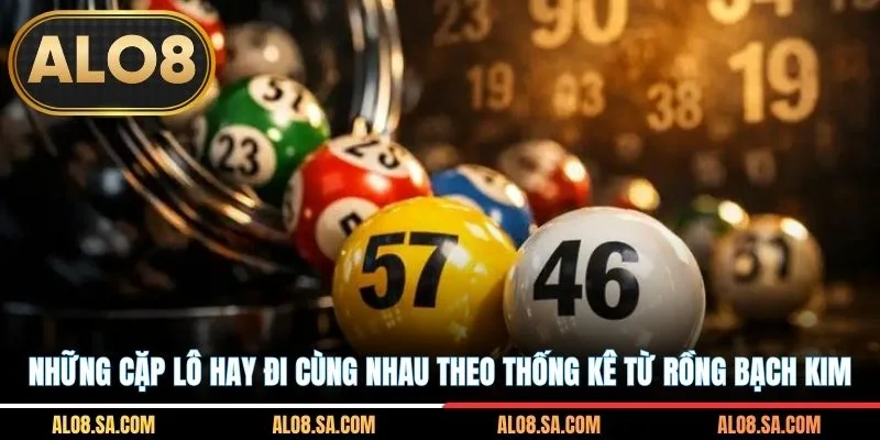 Những cặp lô hay đi cùng nhau theo thống kê từ Rồng Bạch Kim