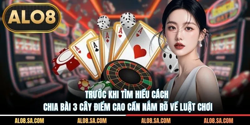 Trước khi tìm hiểu cách chia bài 3 cây điểm cao cần nắm rõ về luật chơi